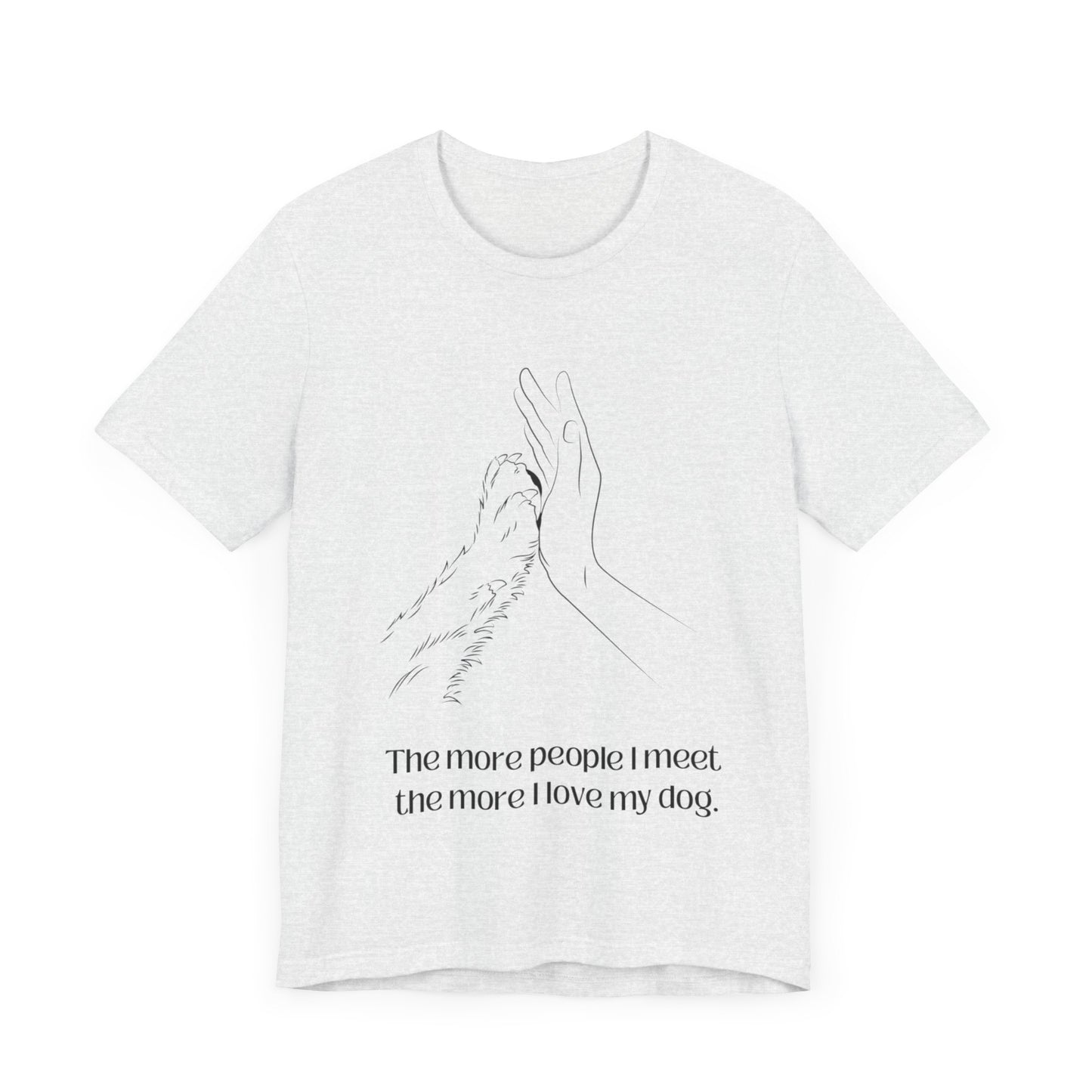 Funny Dog Lover T-Shirt | ‘The More People I Meet, The More I Love My Dog’ - High-Quality Pet Apparel